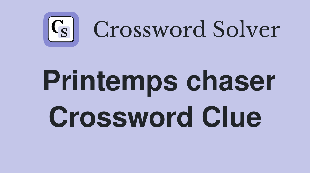 Printemps chaser Crossword Clue