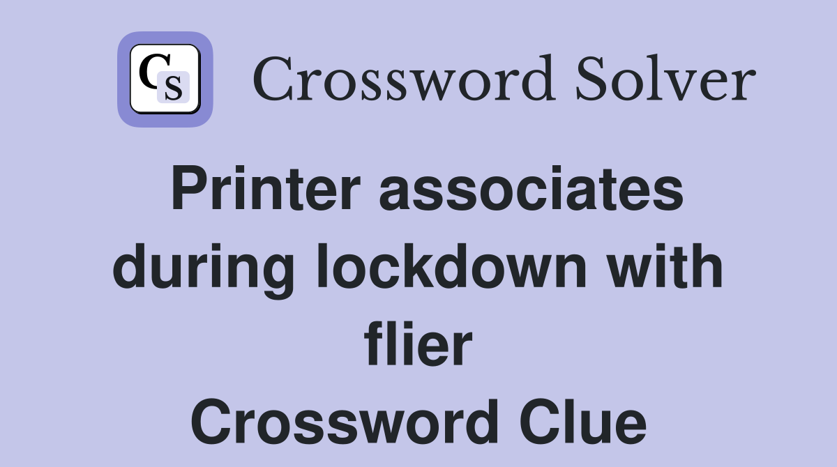 Printer associates during lockdown with flier Crossword Clue
