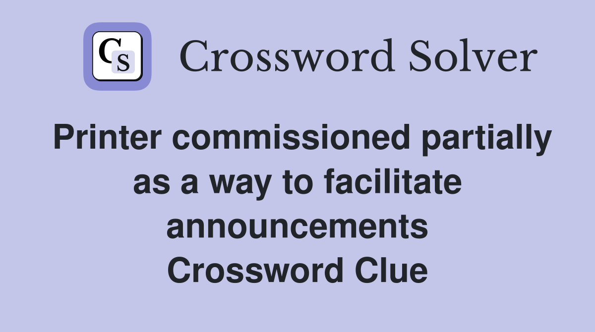 Printer commissioned partially as a way to facilitate announcements Crossword Clue