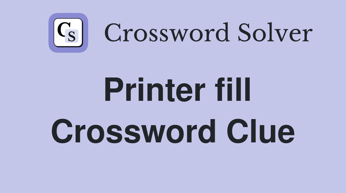 Printer fill Crossword Clue