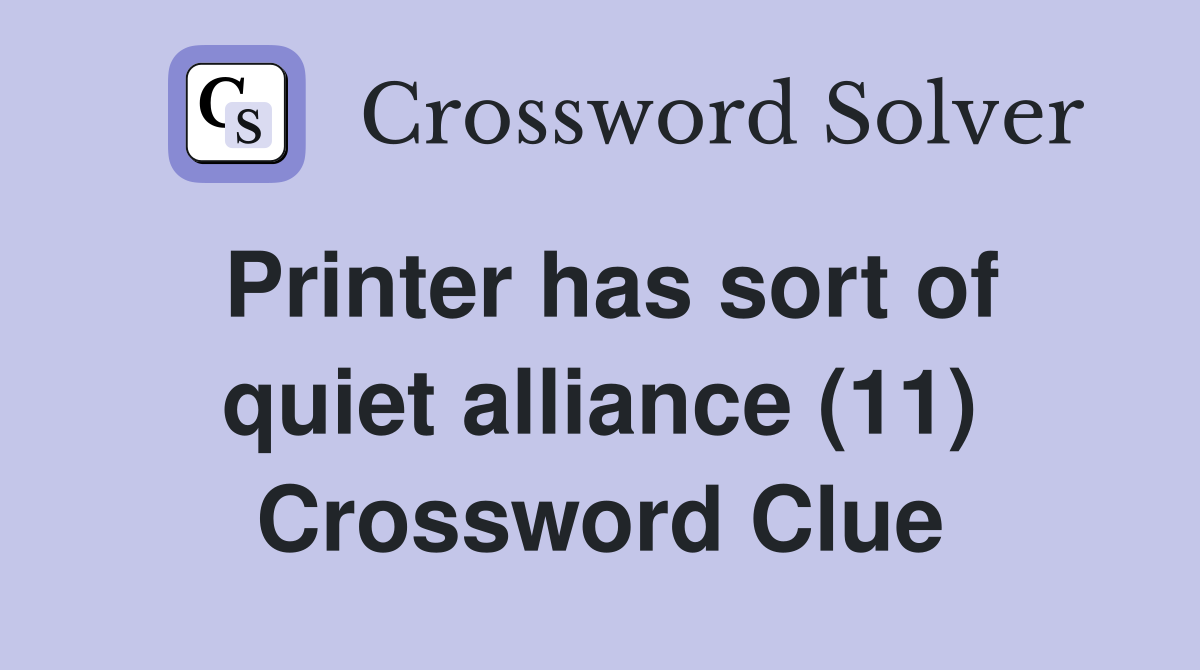 Printer has sort of quiet alliance (11) Crossword Clue