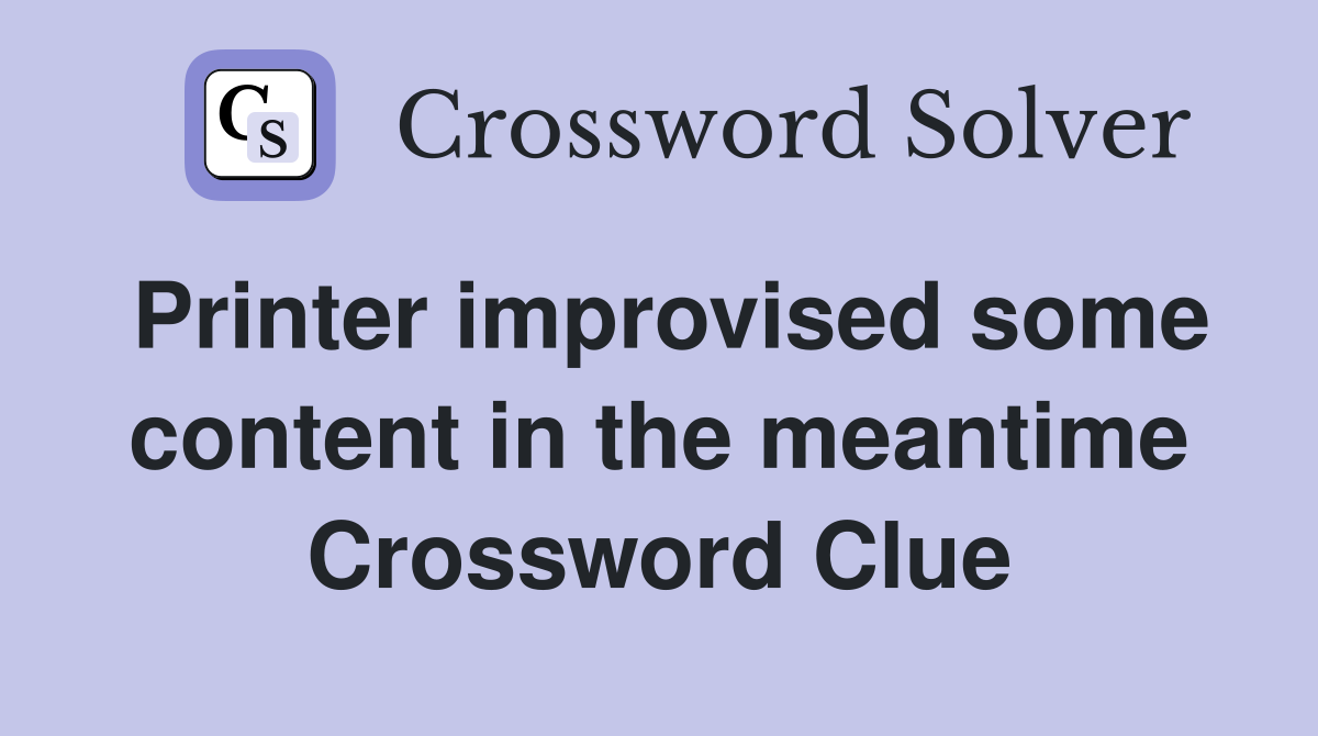 Printer improvised some content in the meantime Crossword Clue