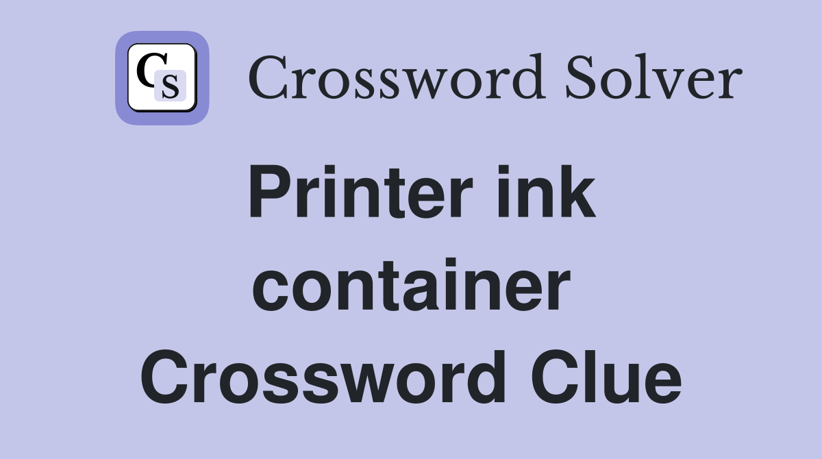 Printer ink container Crossword Clue