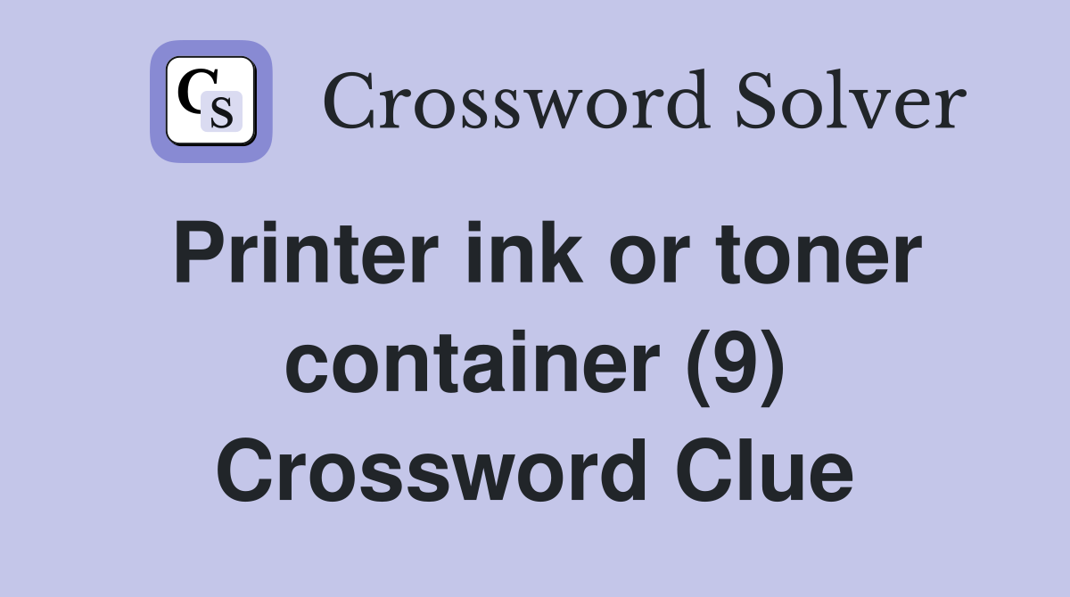 Printer ink or toner container (9) Crossword Clue