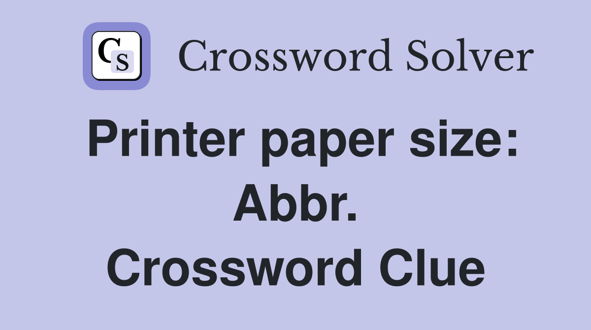 Printer paper size: Abbr. Crossword Clue