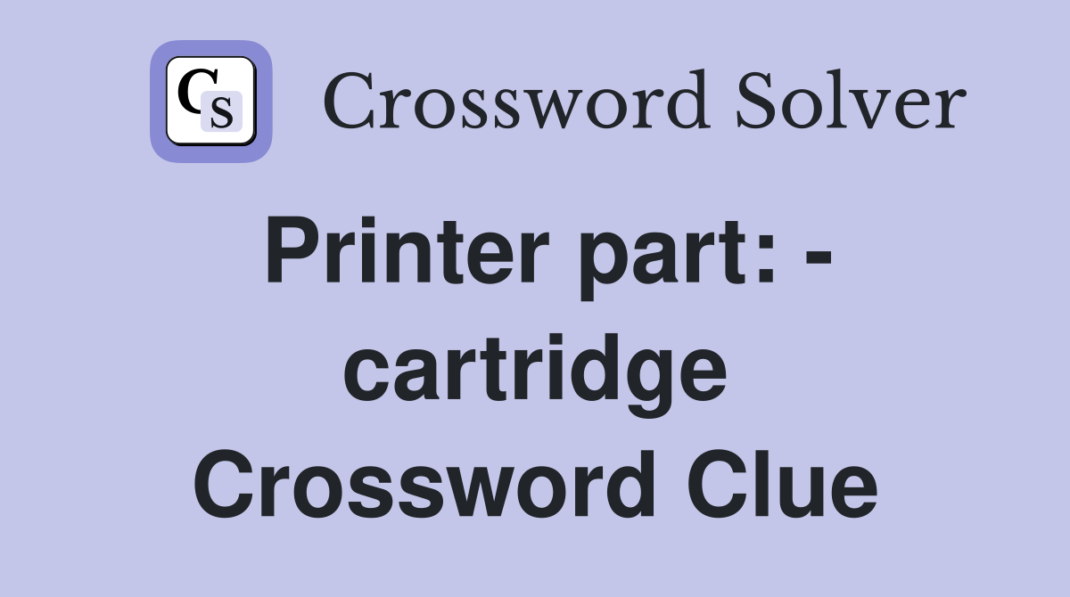 Printer part: - cartridge Crossword Clue