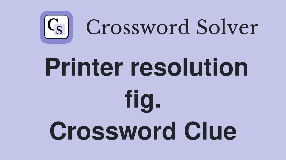 Printer resolution fig. Crossword Clue