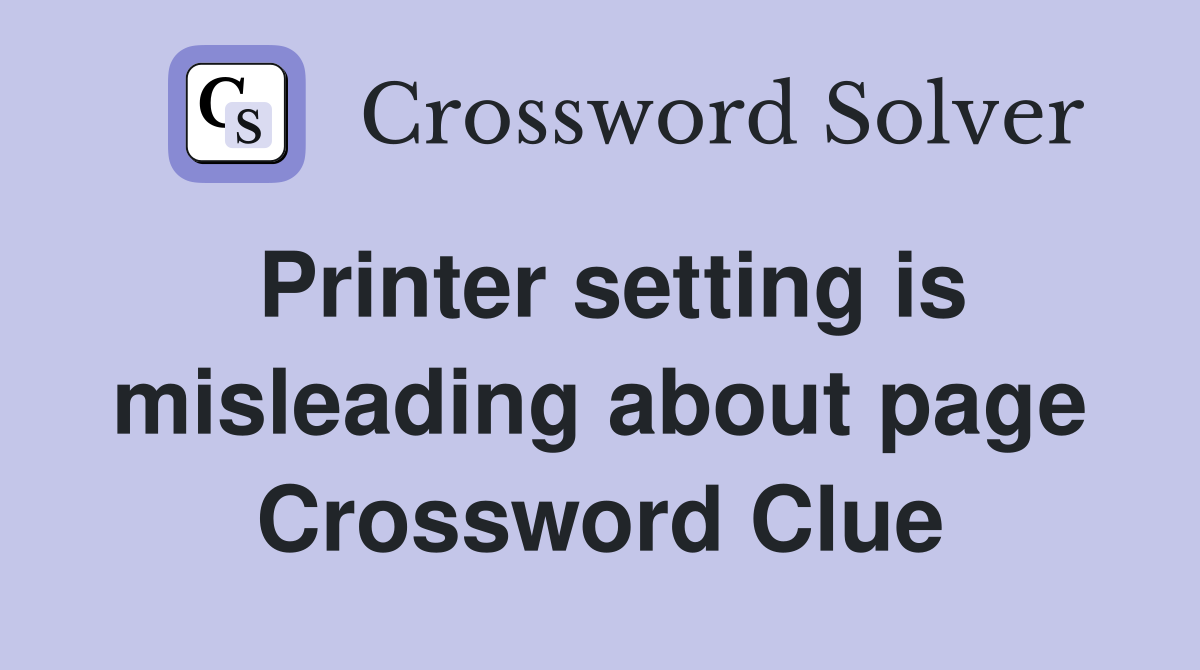 Printer setting is misleading about page Crossword Clue