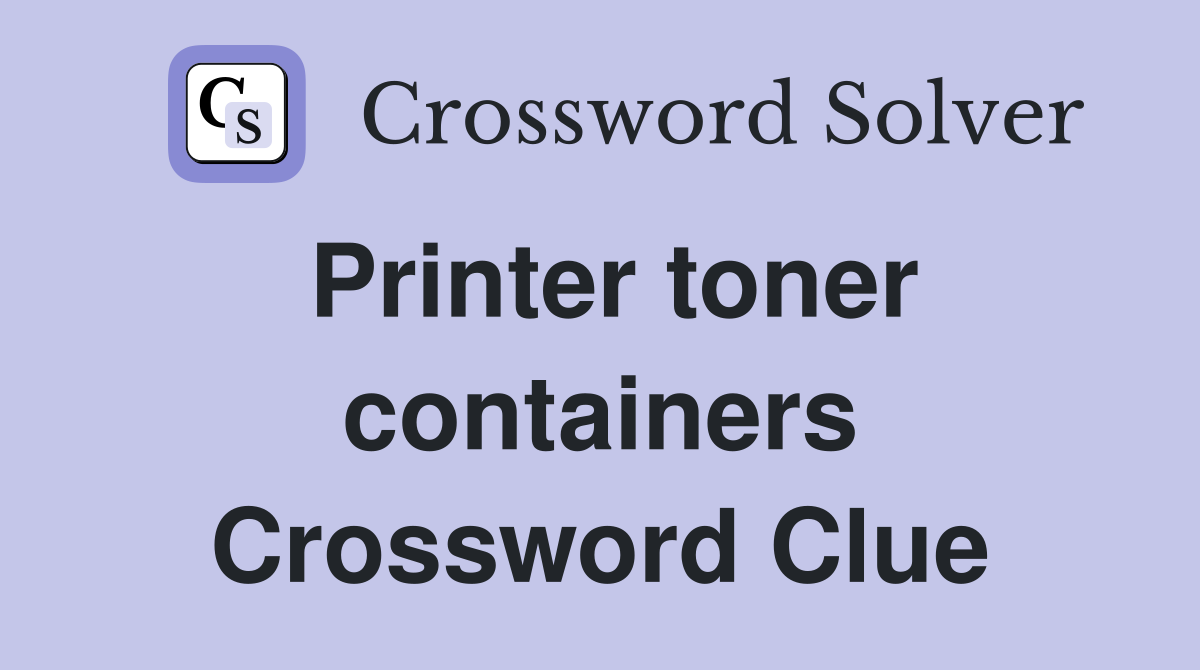 Printer toner containers Crossword Clue