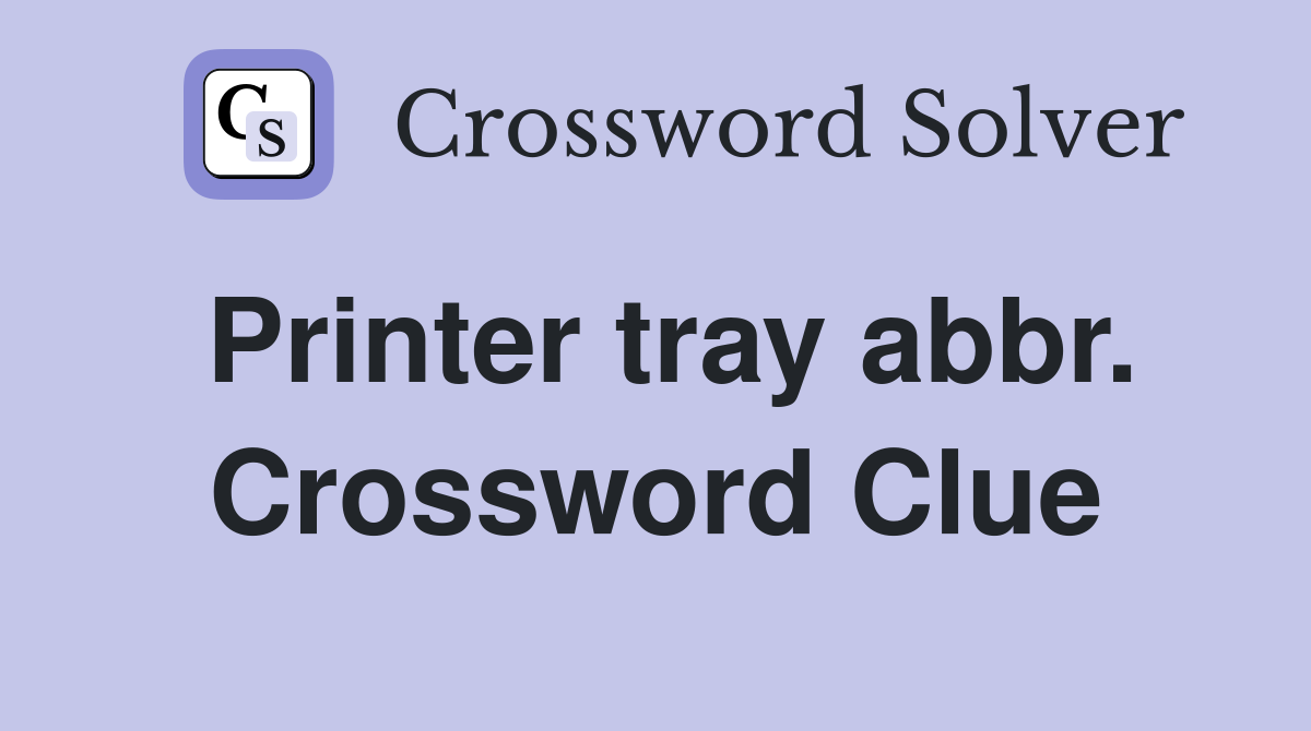 Printer tray abbr. Crossword Clue