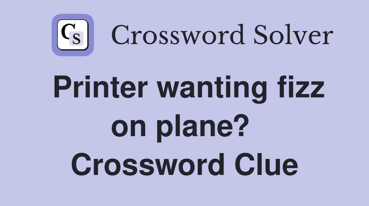 Printer wanting fizz on plane?  Crossword Clue