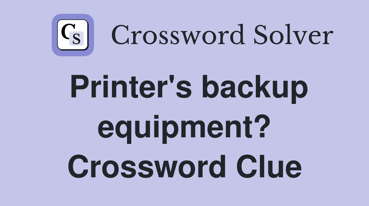 Printer's backup equipment? Crossword Clue