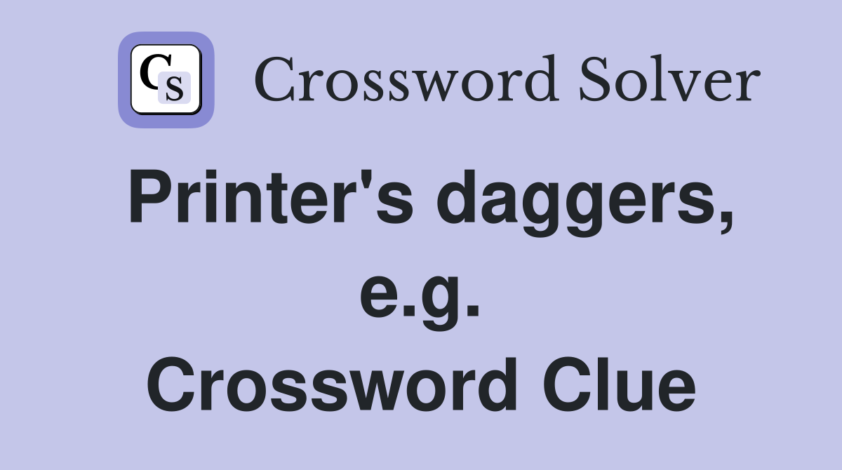 Printer's daggers, e.g. Crossword Clue