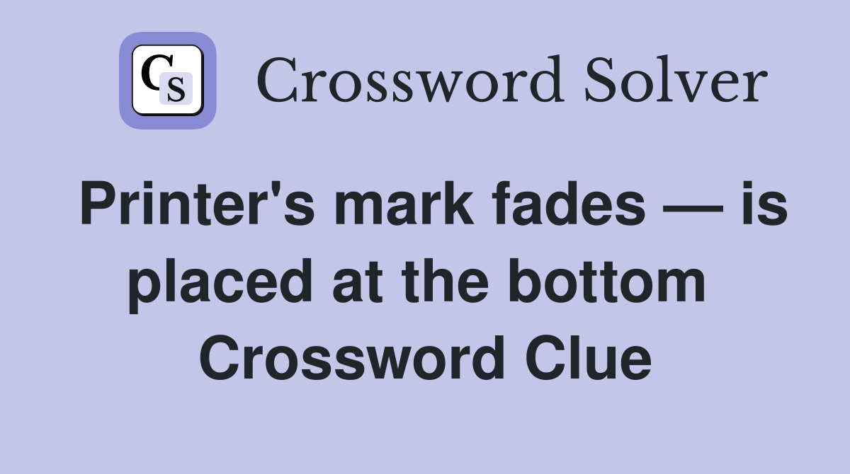 Printer's mark fades — is placed at the bottom  Crossword Clue