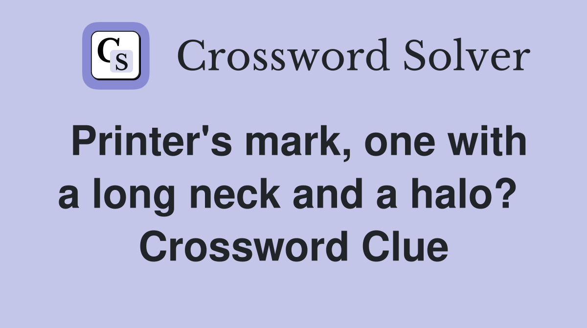 Printer's mark, one with a long neck and a halo?  Crossword Clue