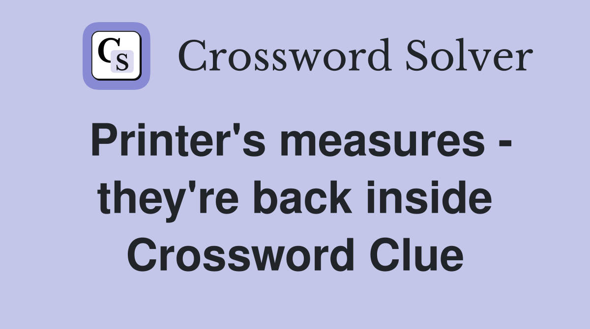 Printer's measures - they're back inside Crossword Clue