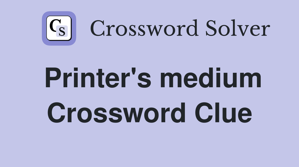 Printer's medium Crossword Clue