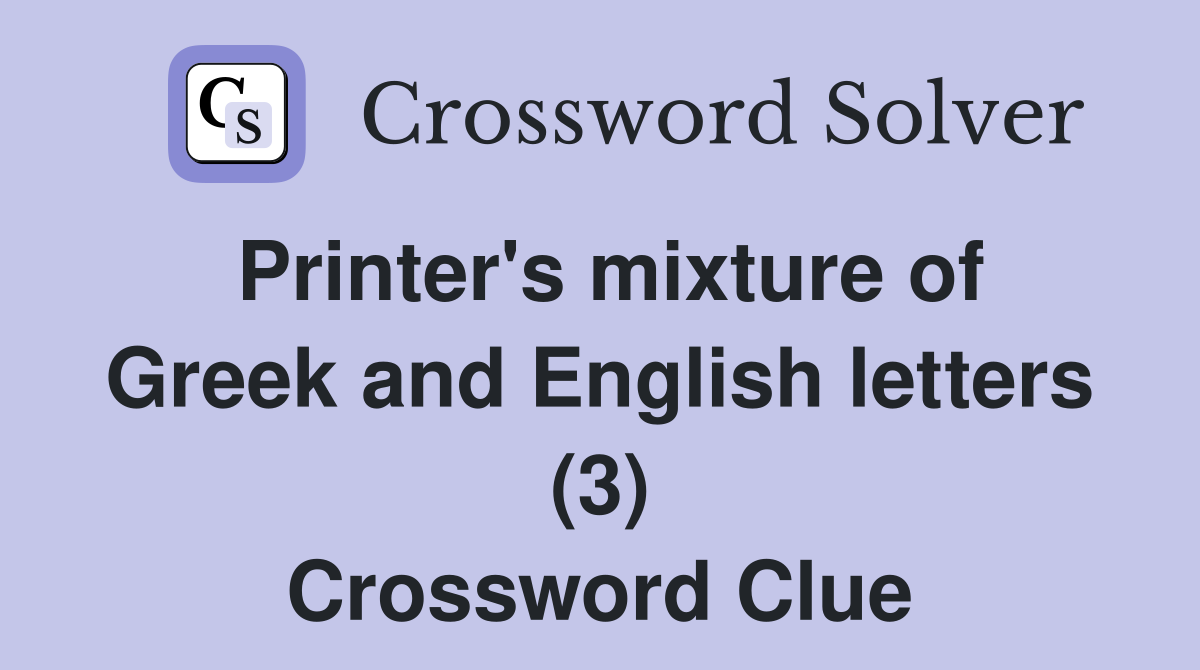 Printer's mixture of Greek and English letters (3) Crossword Clue