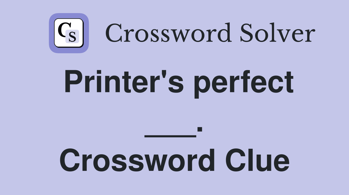 Printer's perfect ___. Crossword Clue