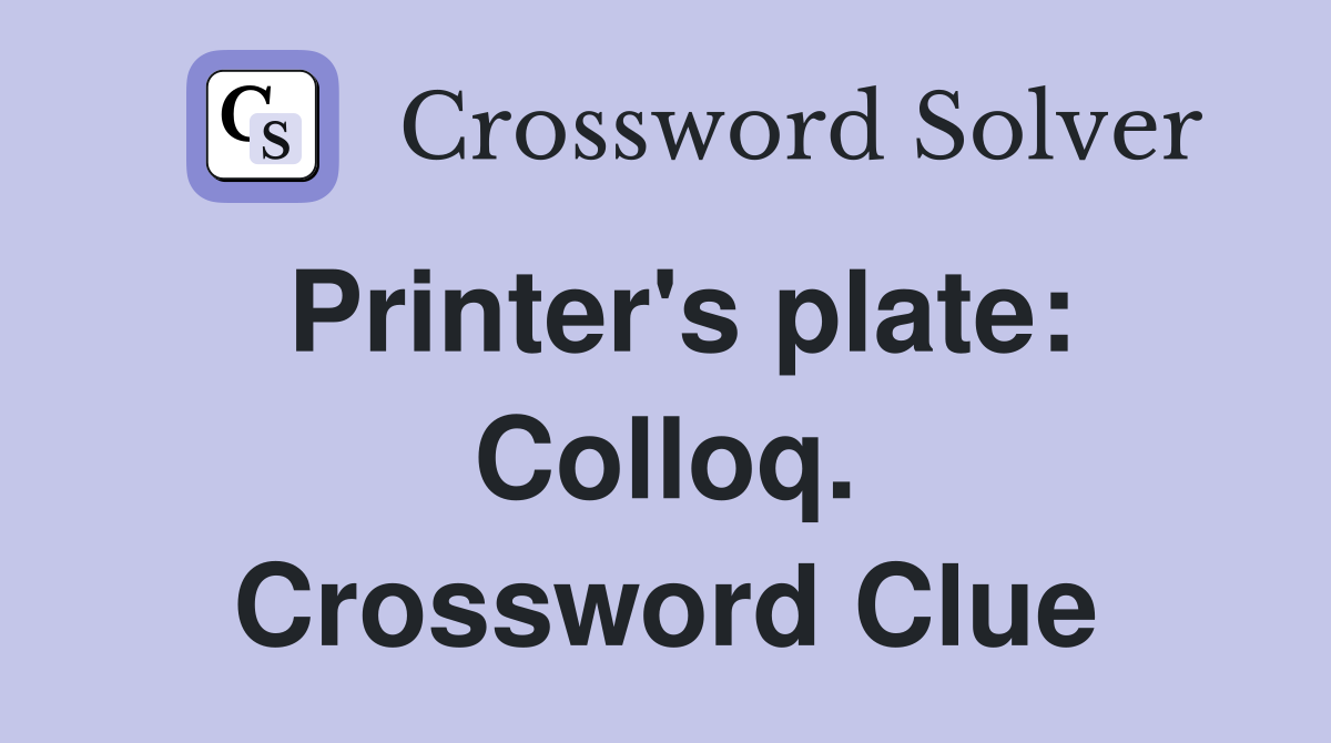 Printer's plate: Colloq. Crossword Clue