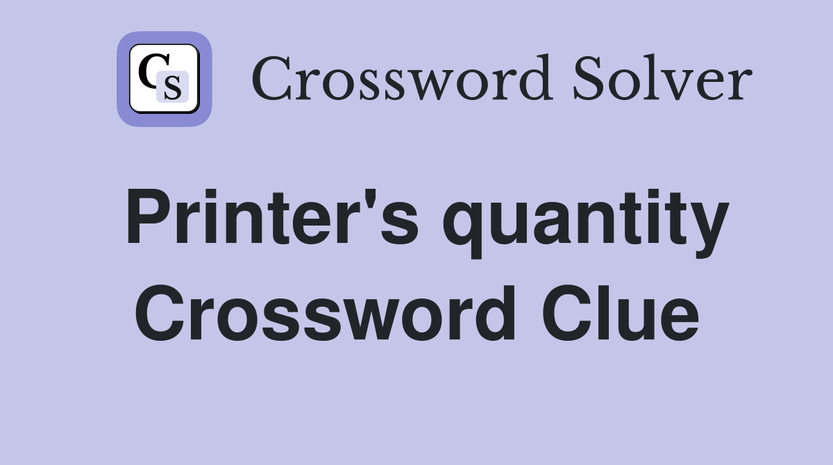 Printer's quantity Crossword Clue
