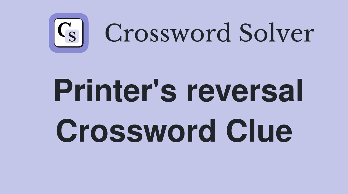 Printer's reversal Crossword Clue