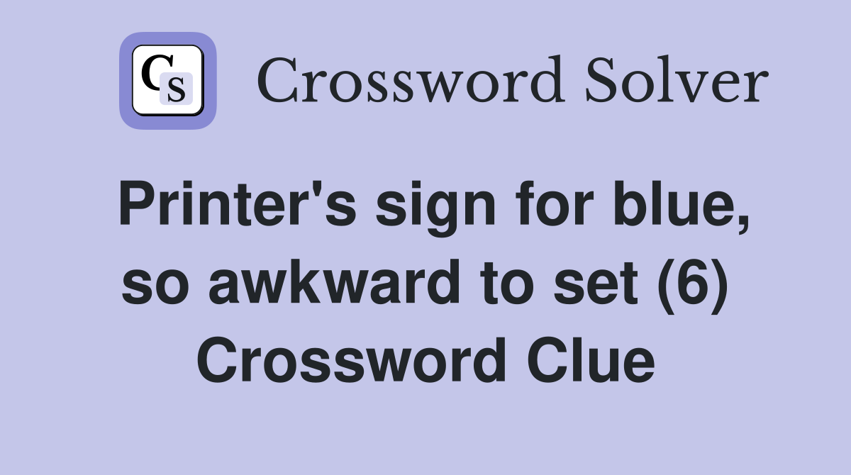 Printer's sign for blue, so awkward to set (6) Crossword Clue