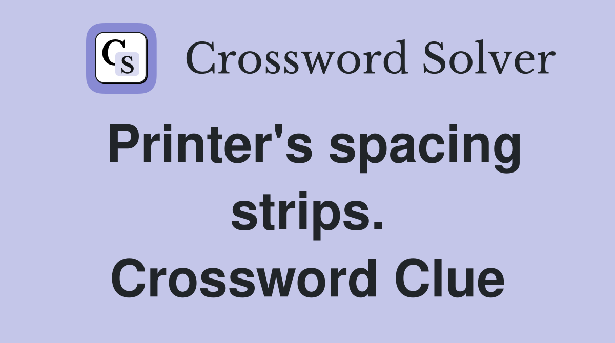 Printer's spacing strips. Crossword Clue