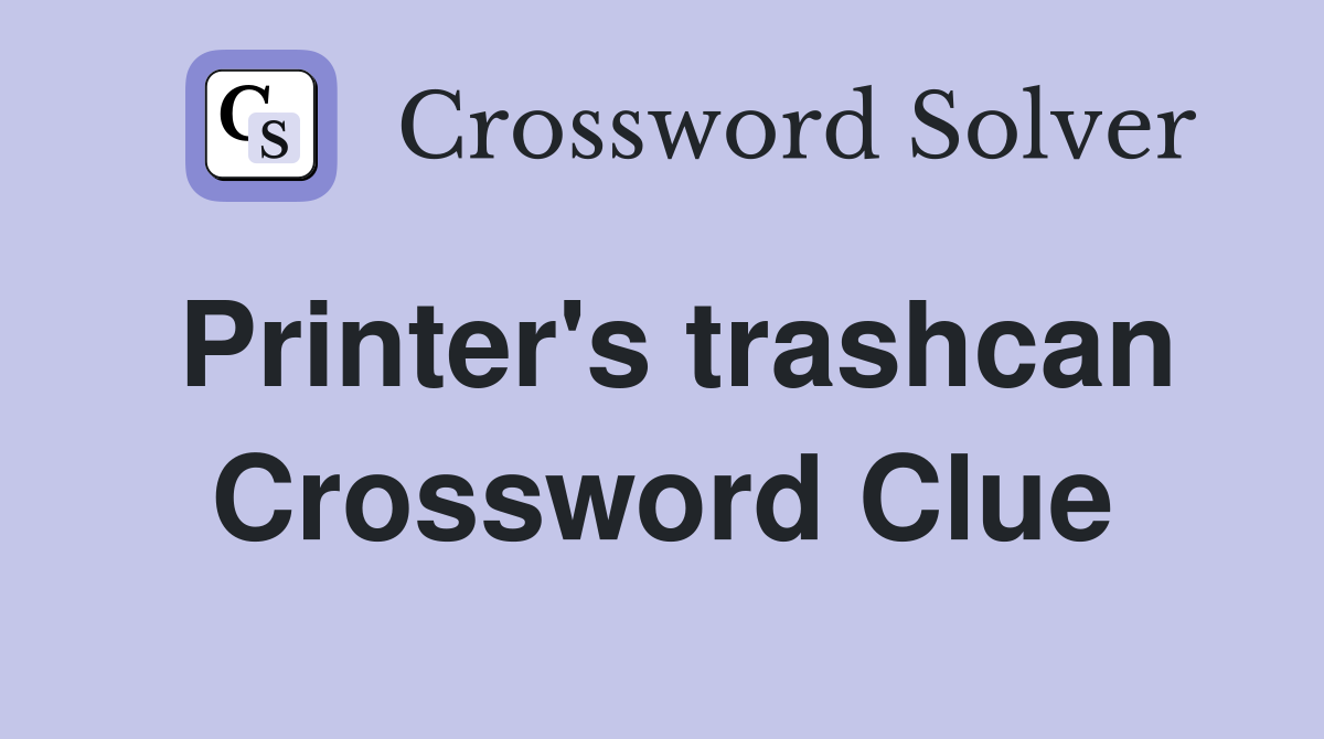 Printer's trashcan Crossword Clue