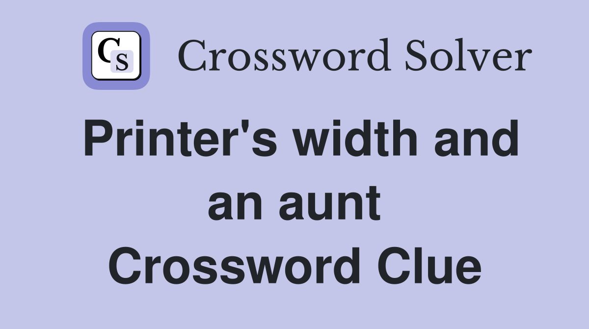 Printer's width and an aunt Crossword Clue