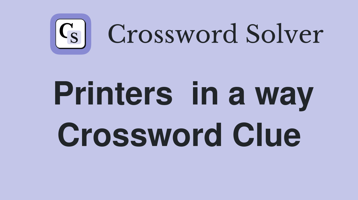 Printers  in a way Crossword Clue