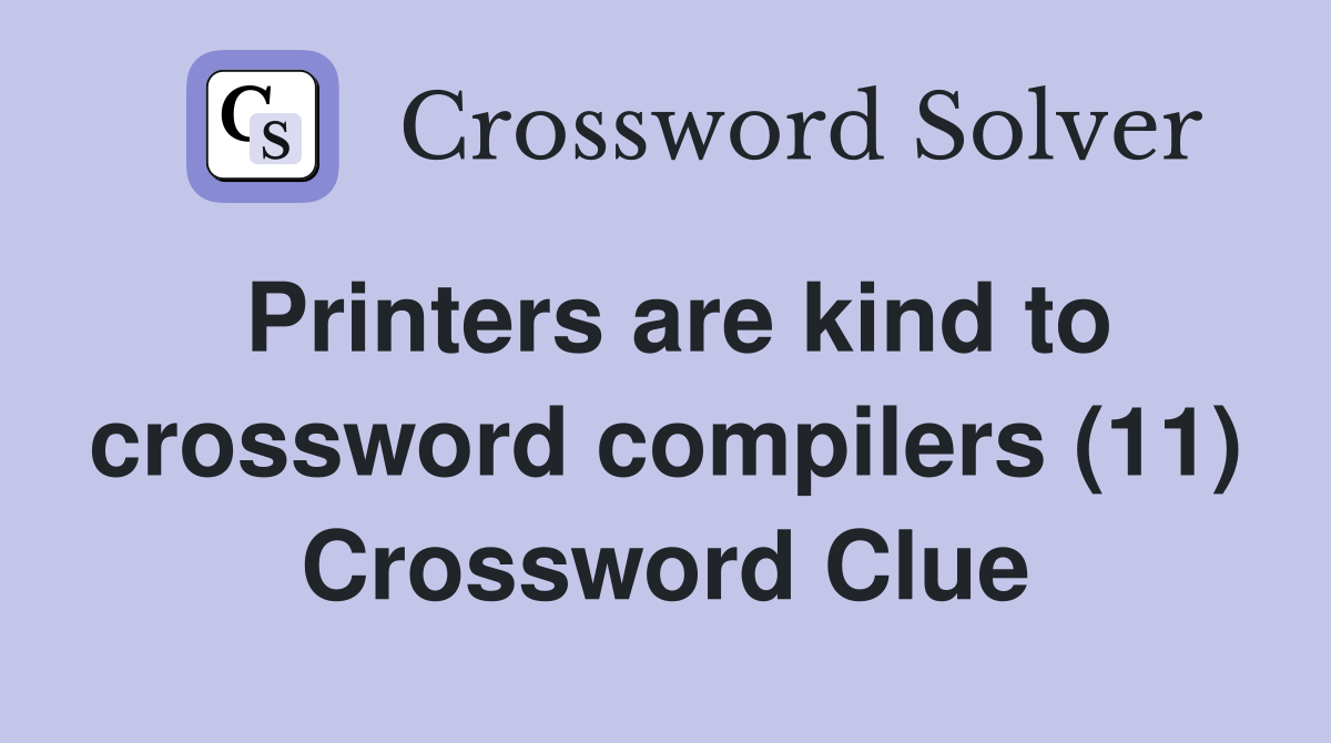 Printers are kind to crossword compilers (11) Crossword Clue