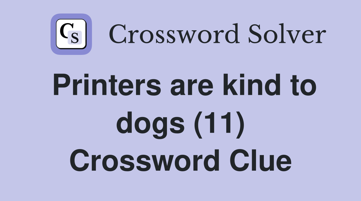 Printers are kind to dogs (11) Crossword Clue