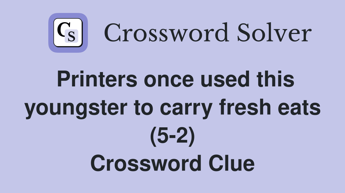 Printers once used this youngster to carry fresh eats (5-2) Crossword Clue