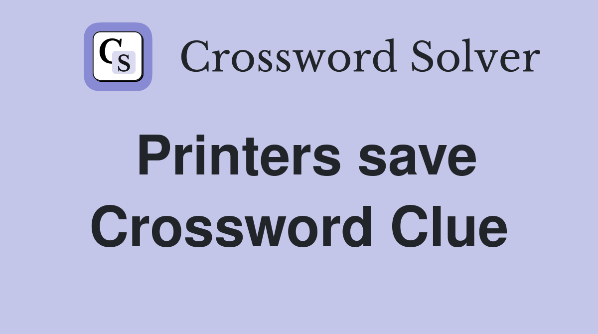 Printers save Crossword Clue