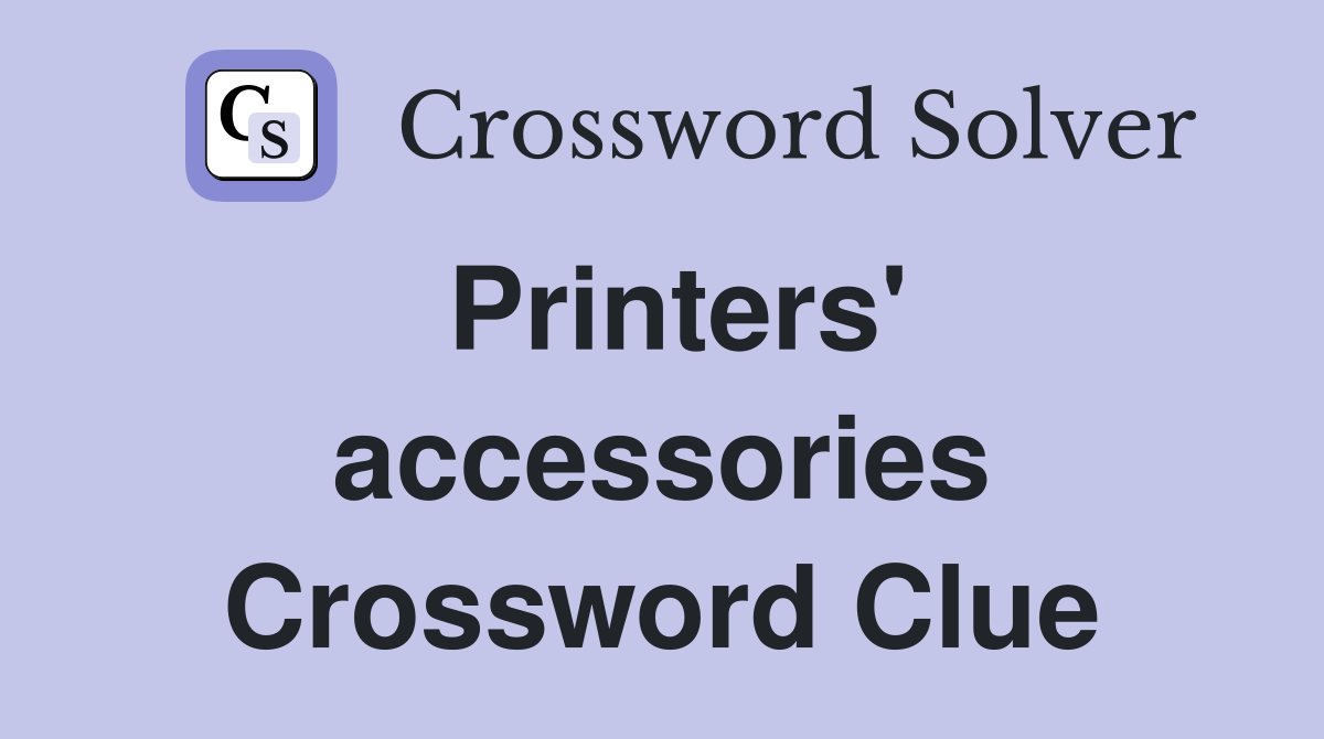 Printers' accessories Crossword Clue