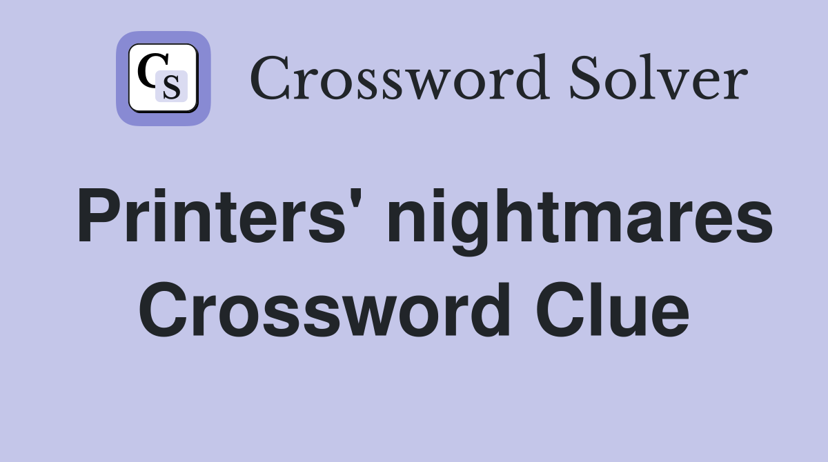 Printers' nightmares Crossword Clue