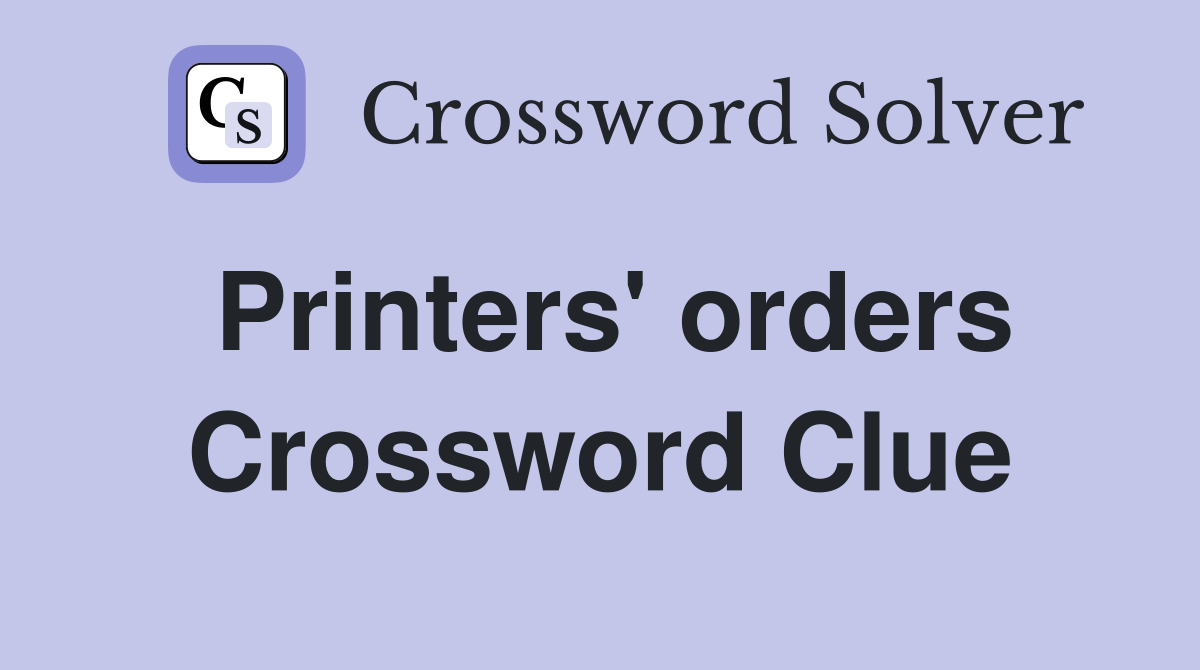 Printers' orders Crossword Clue
