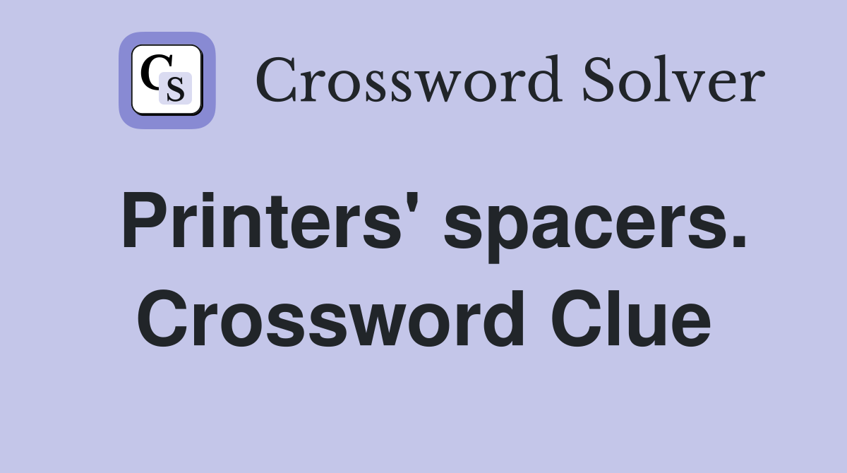 Printers' spacers. Crossword Clue