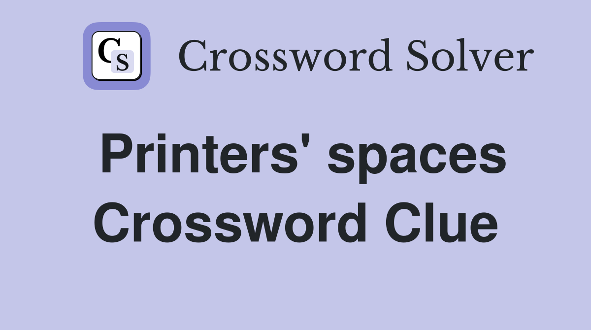 Printers' spaces Crossword Clue