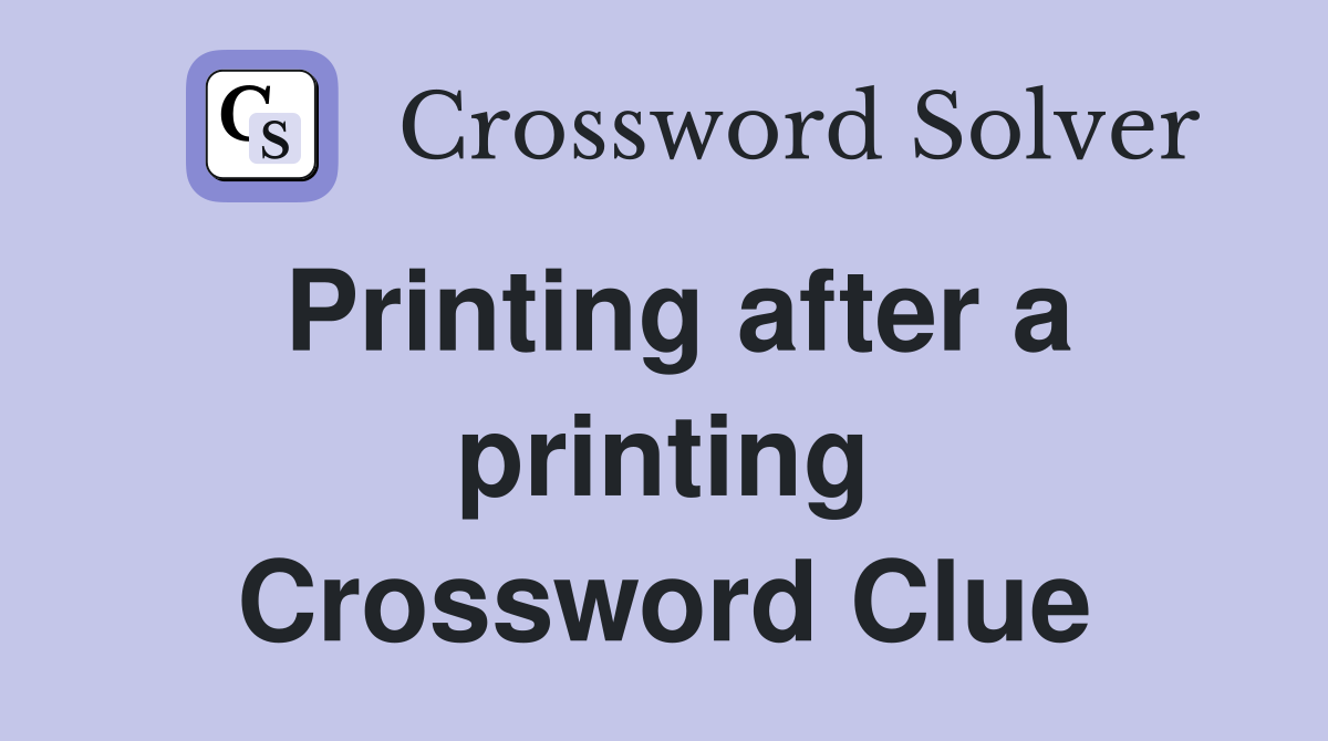 Printing after a printing Crossword Clue