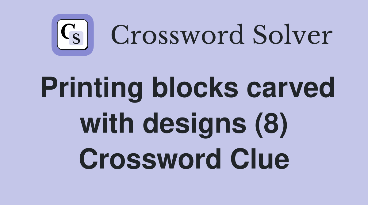 Printing blocks carved with designs (8) Crossword Clue