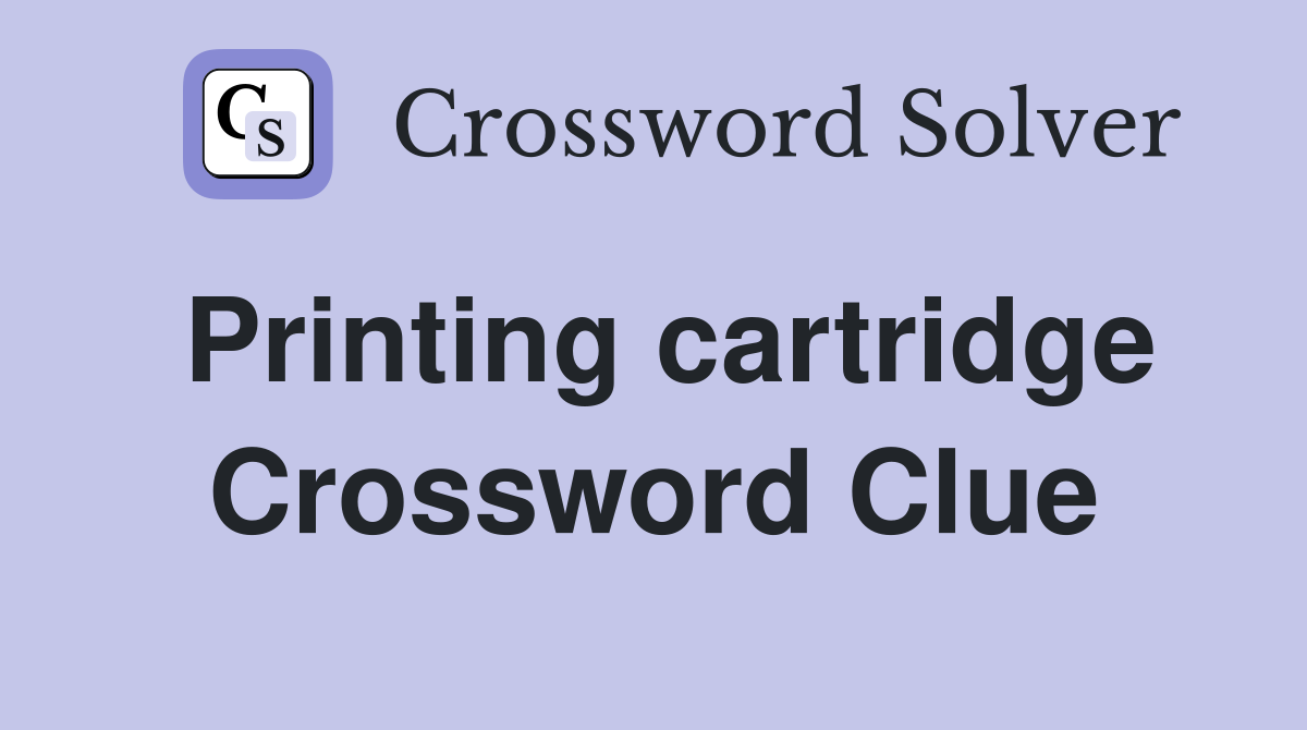 Printing cartridge Crossword Clue