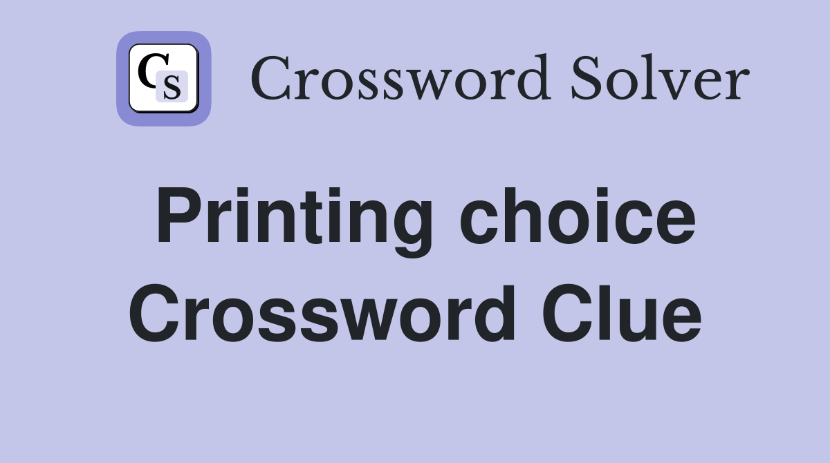 Printing choice Crossword Clue
