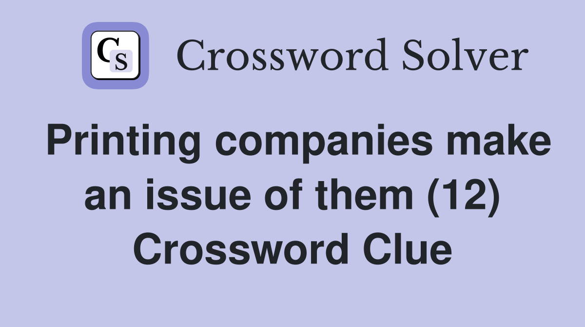 Printing companies make an issue of them (12) Crossword Clue