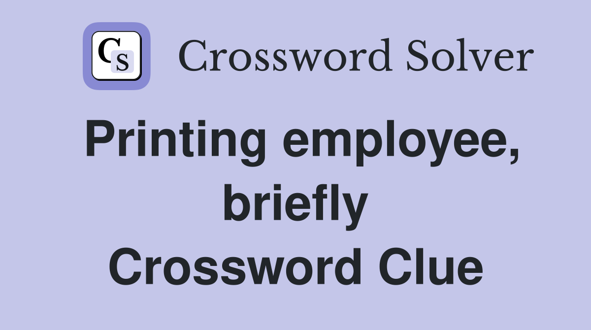 Printing employee, briefly Crossword Clue