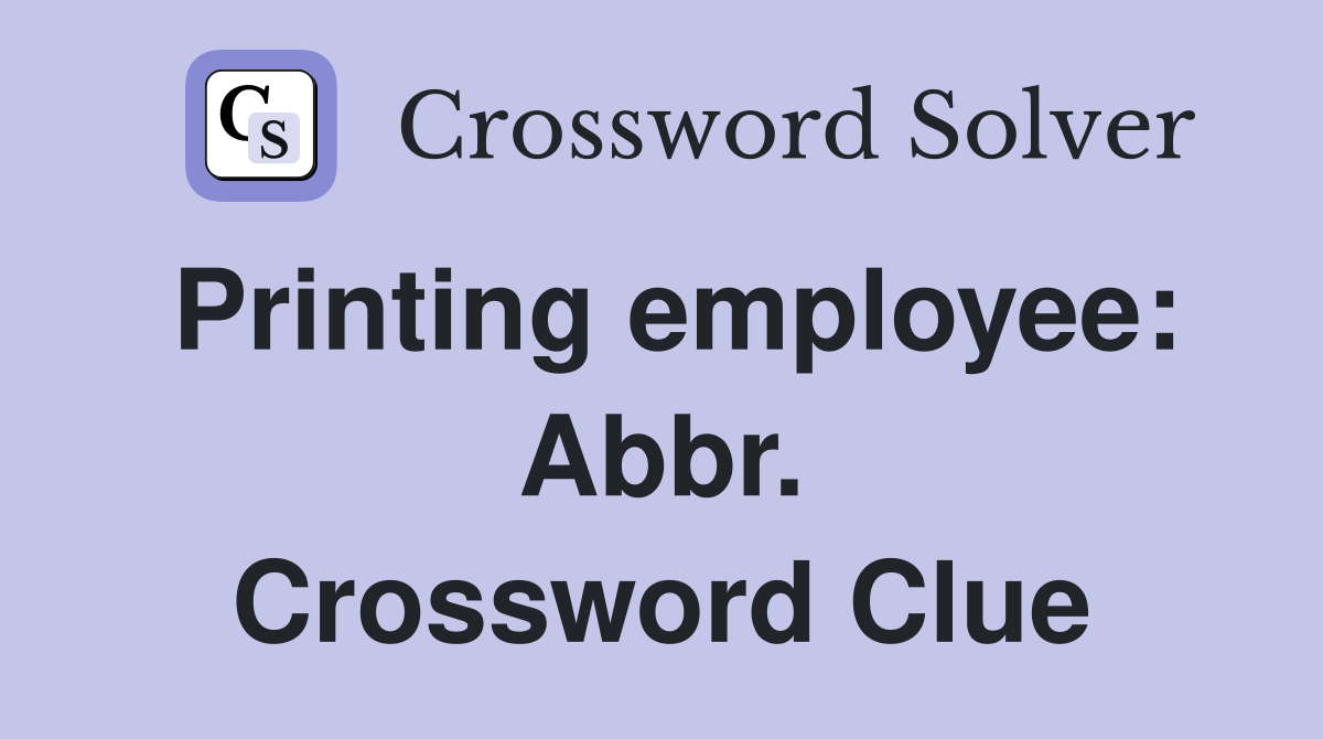 Printing employee: Abbr. Crossword Clue