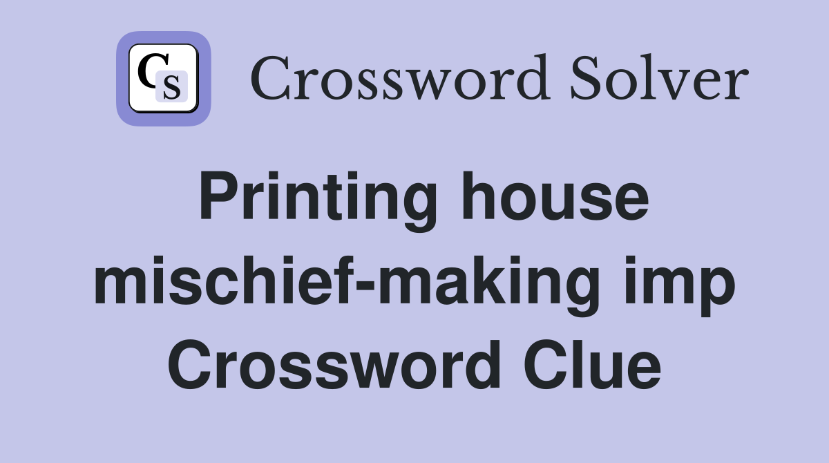 Printing house mischief-making imp Crossword Clue