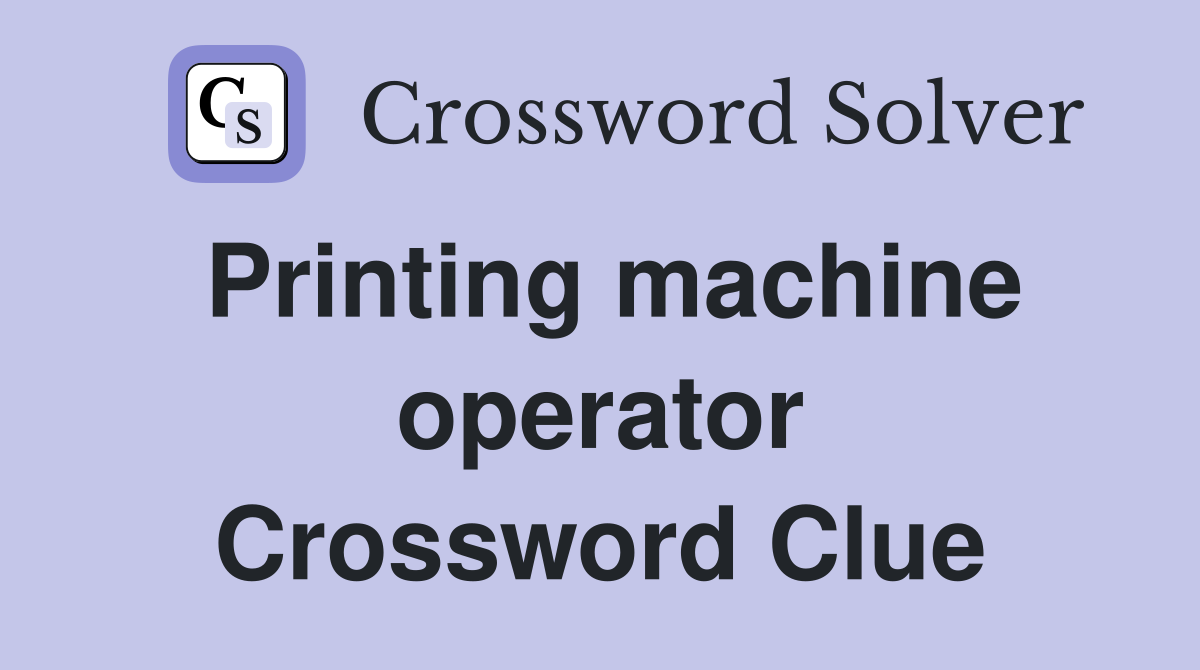 Printing machine operator Crossword Clue