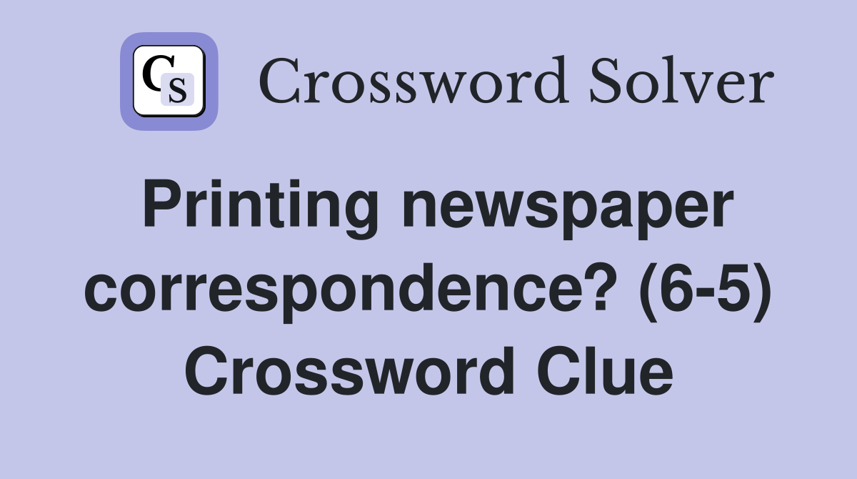 Printing newspaper correspondence? (6-5) Crossword Clue